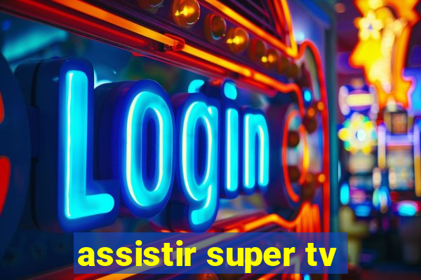 assistir super tv